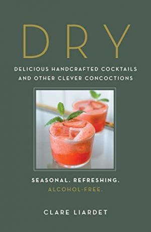 Dry: Delicious rokām darinātus kokteiļus un citus Clever concoctions sezonālām, atsvaidzinoša, bezalkoholiskais